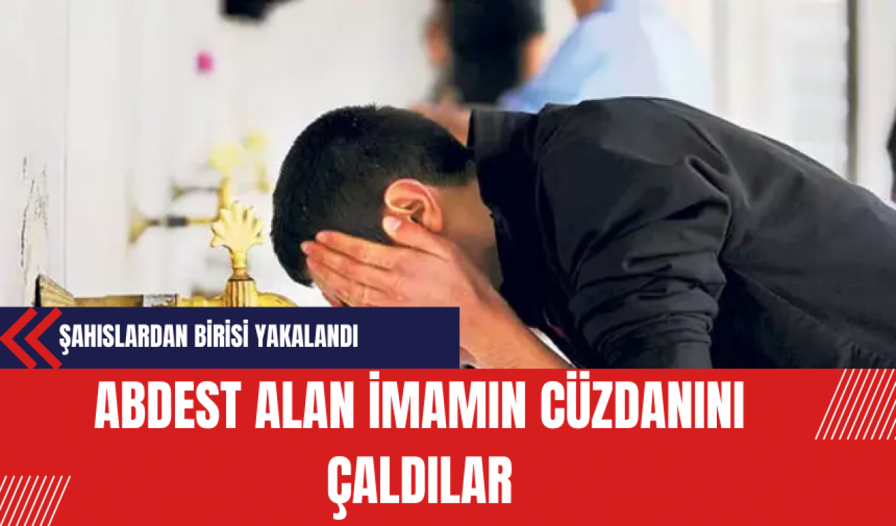 Abdest Alan İmamın Cüzdanını Çaldılar: Şahıslardan Birisi Yakalandı