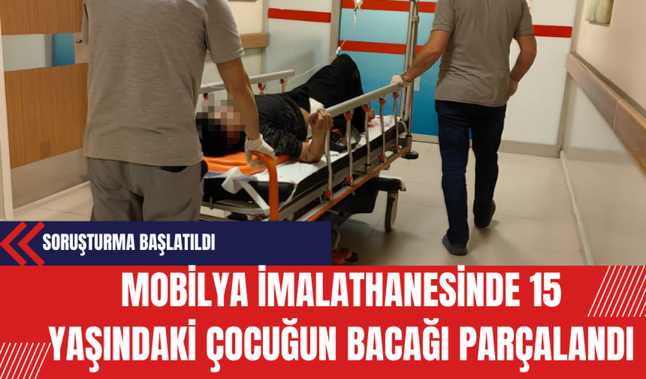 Mobilya İmalathanesinde 15 Yaşındaki Çocuğun Bacağı Parçalandı