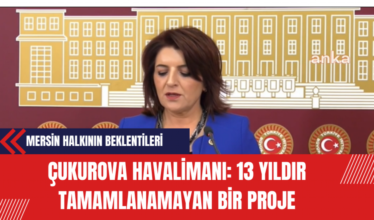 Çukurova Havalimanı: 13 Yıldır Tamamlanamayan Bir Proje