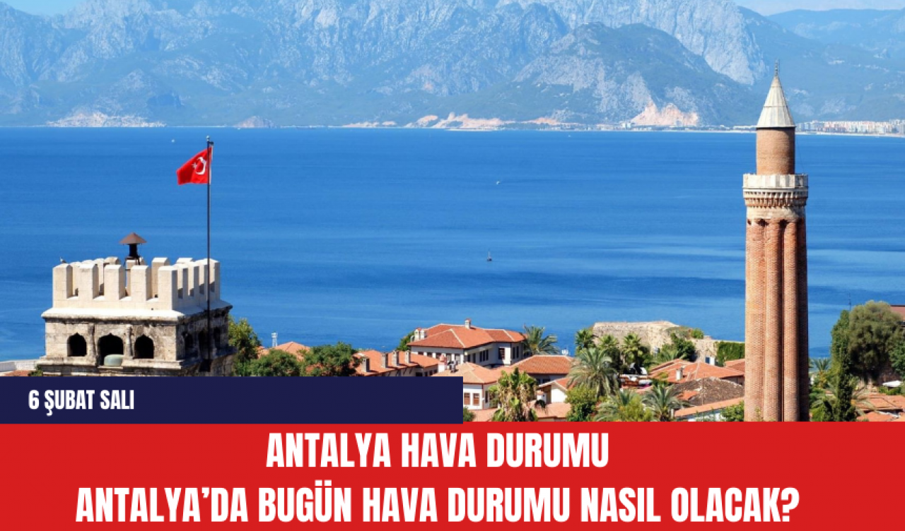 Antalya 6 Şubat 2024 Pazartesi Hava Durumu