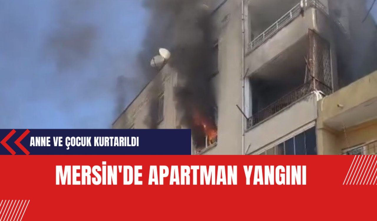 Mersin'de Apartman Yangını: Anne ve Çocuk Kurtarıldı