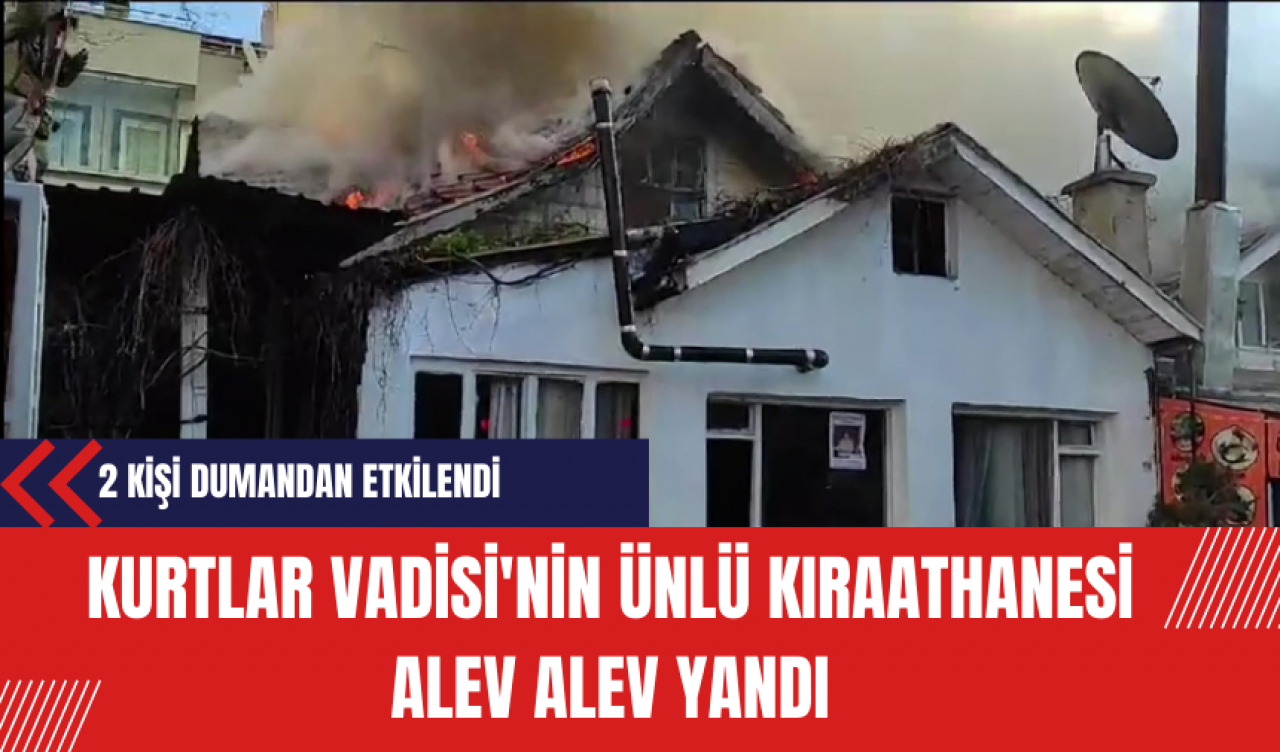 Kurtlar Vadisi'nin ünlü kıraathanesi alev alev yandı