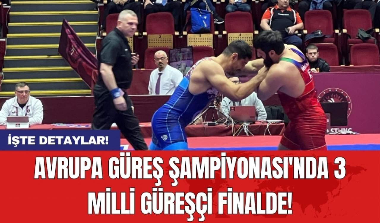 Avrupa Güreş Şampiyonası'nda 3 milli güreşçi finalde!