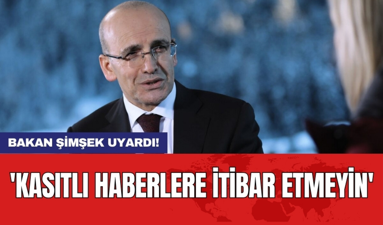 Bakan Şimşek uyardı! 'Kasıtlı haberlere itibar etmeyin'