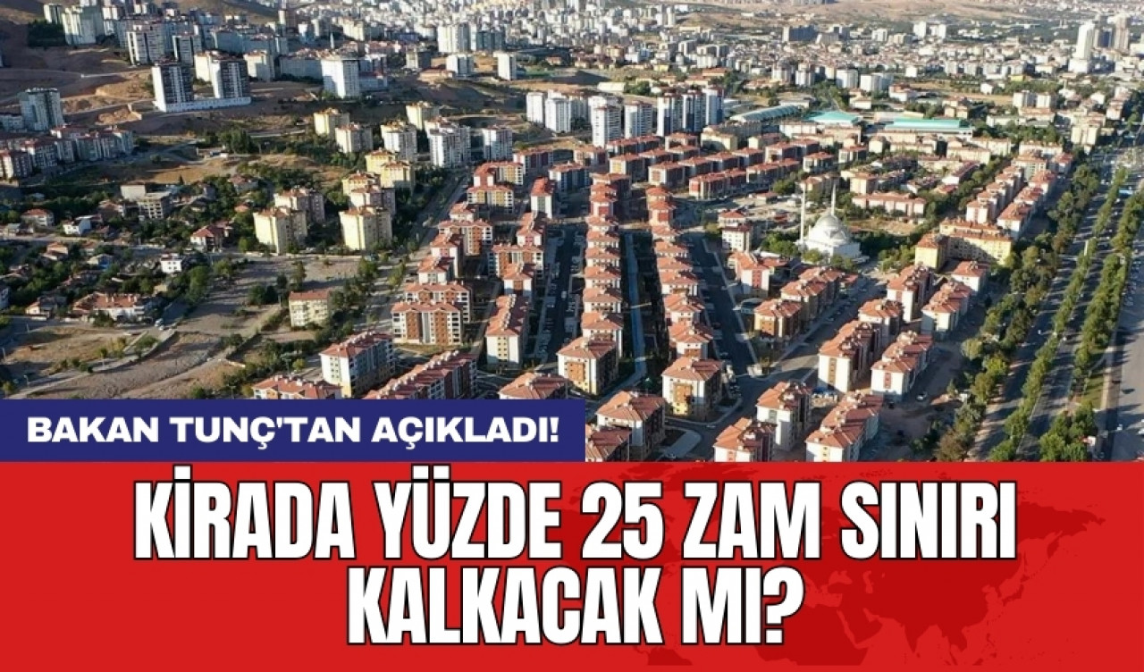 Bakan Tunç'tan açıkladı! Kirada yüzde 25 zam sınırı kalkacak mı?