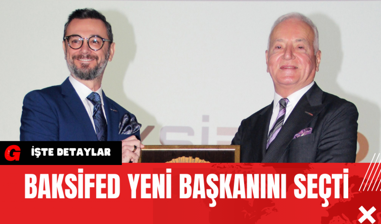 BAKSİFED Yeni Başkanını Seçti