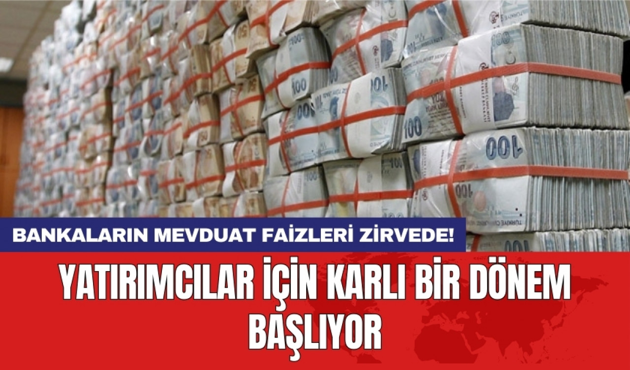 Bankaların mevduat faizleri zirvede! Yatırımcılar için karlı bir dönem başlıyor