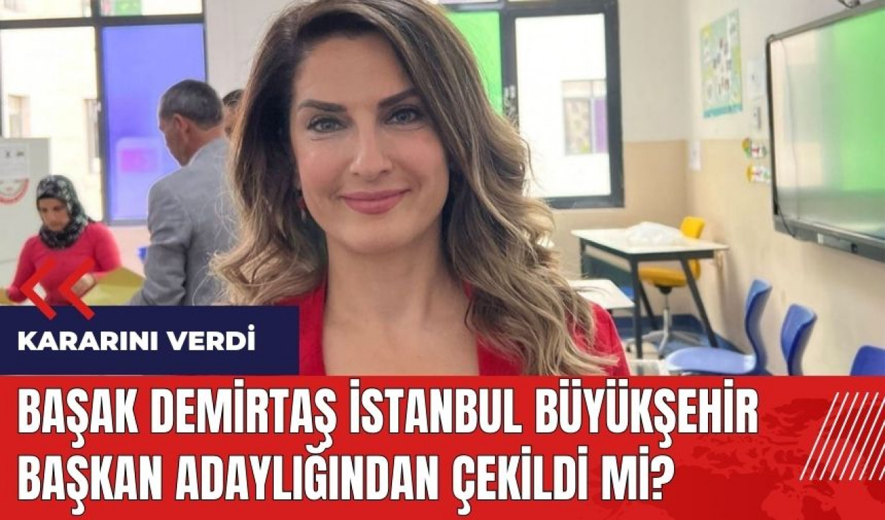 Başak Demirtaş İstanbul Büyükşehir Başkan adaylığından çekildi mi?