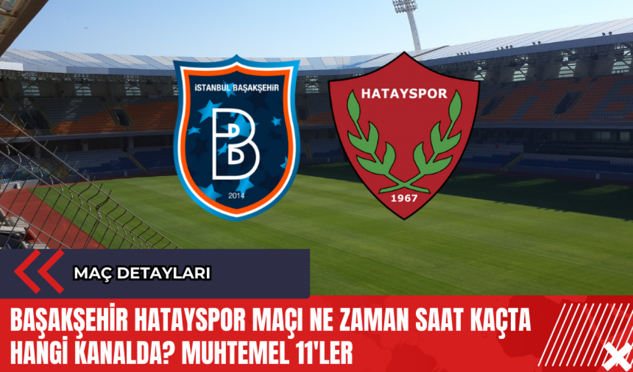 Başakşehir Hatayspor maçı ne zaman saat kaçta hangi kanalda? Muhtemel 11'ler