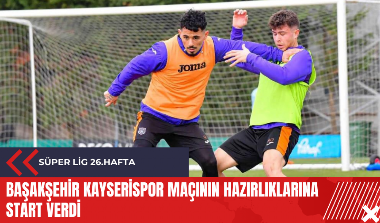 Başakşehir Kayserispor maçının hazırlıklarına start verdi