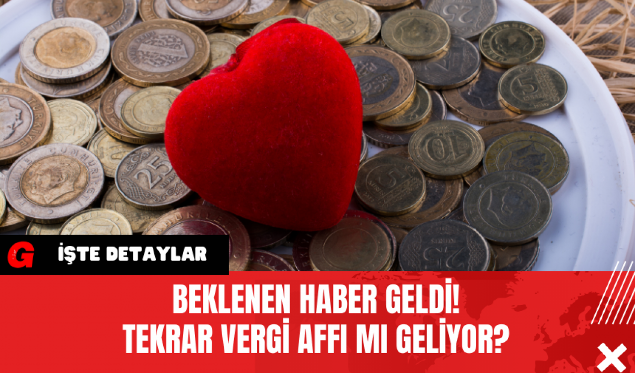 Açıklama Geldi! Tekrar vergi affı mı geliyor?