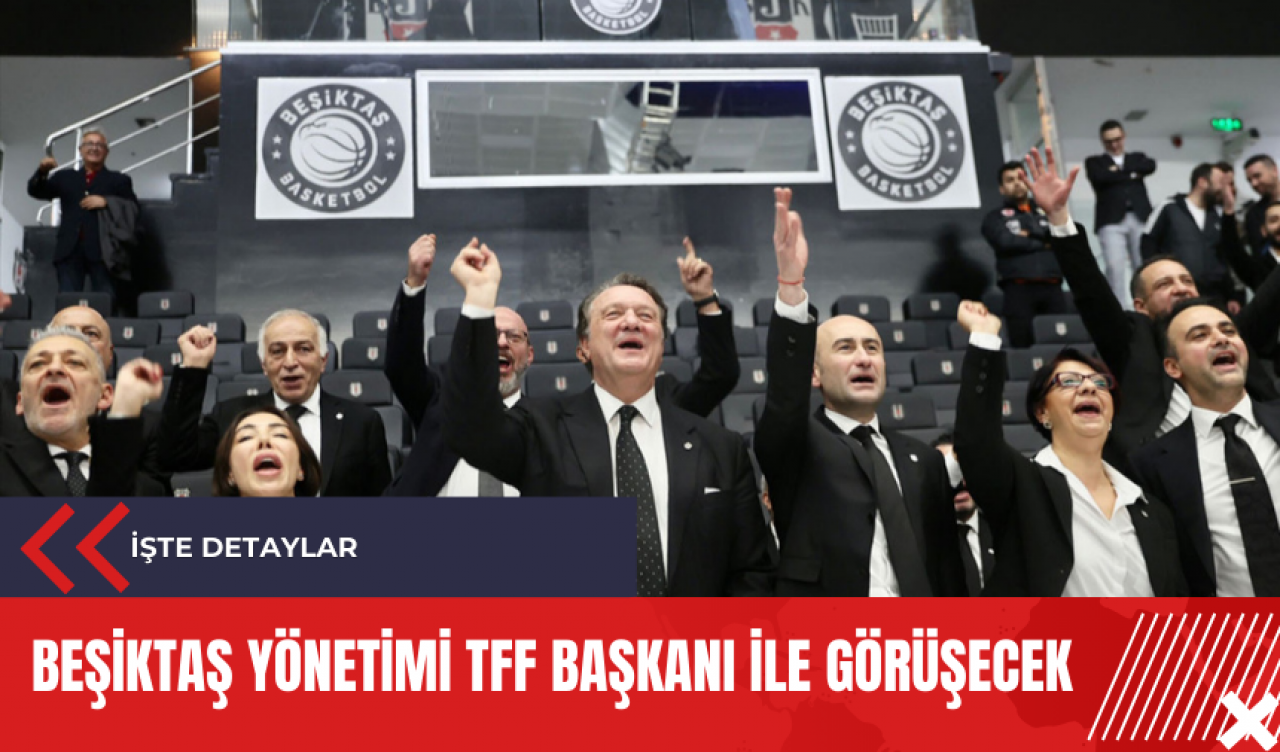 Beşiktaş yönetimi TFF Başkanı ile görüşecek