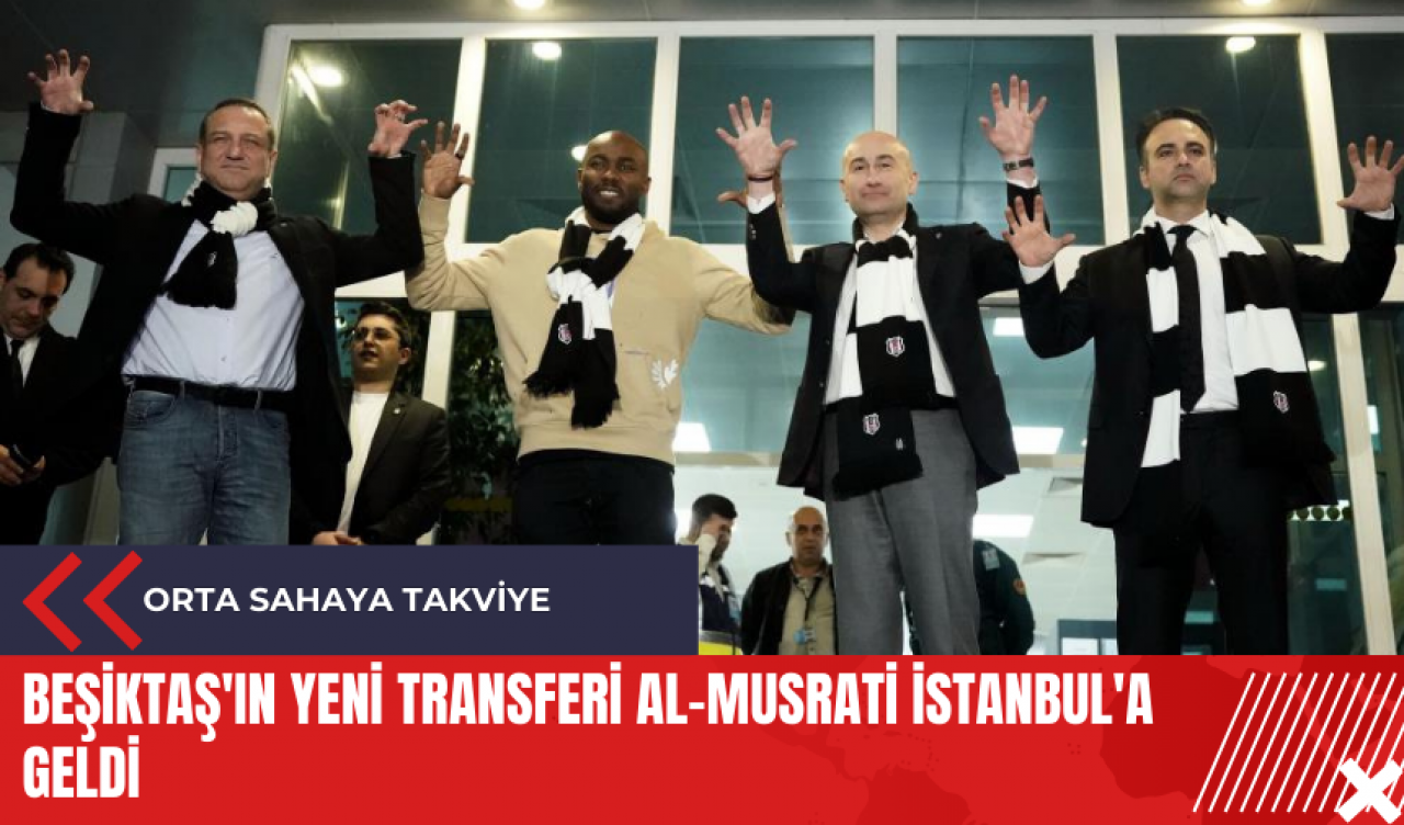 Beşiktaş'ın yeni transferi Al-Musrati İstanbul'a geldi