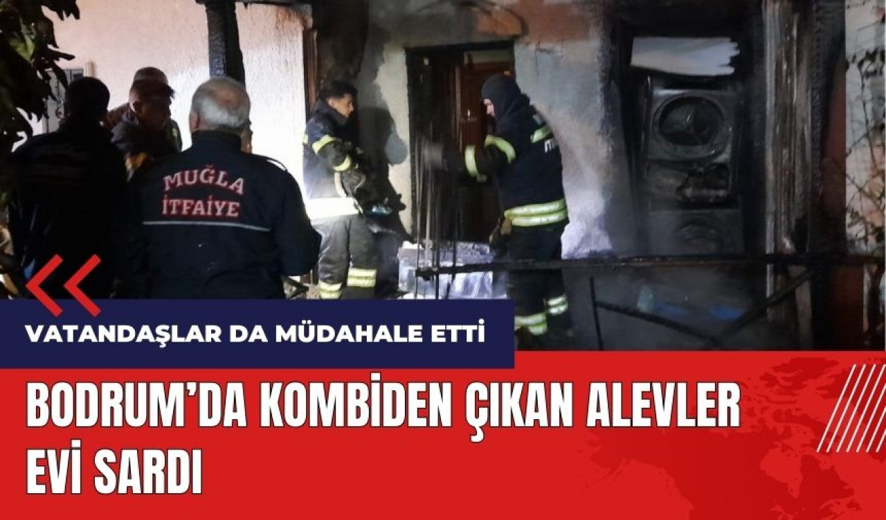 Bodrum'da kombiden çıkan alevler evi sardı