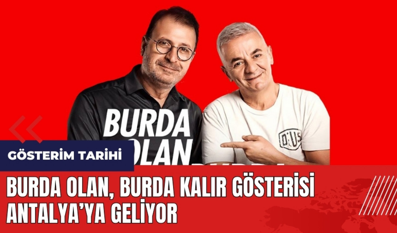 Burda Olan, Burda Kalır gösterisi Antalya'ya geliyor