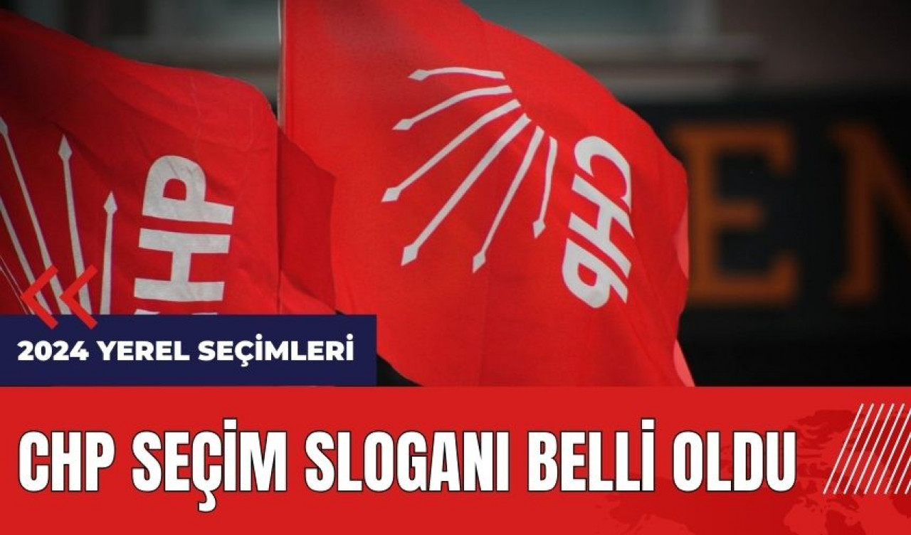 CHP seçim sloganı belli oldu