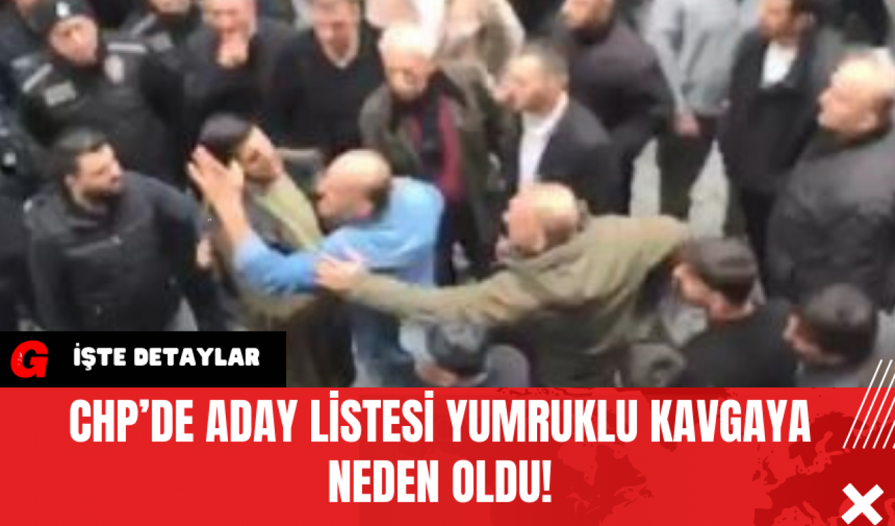 CHP’de Aday Listesi Yumruklu Kavgaya Neden Oldu!