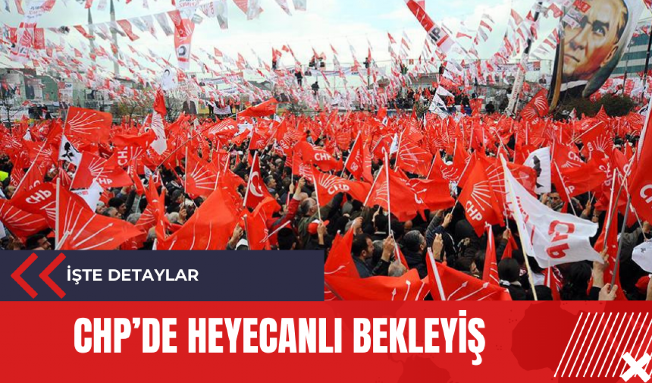 CHP’de heyecanlı bekleyiş