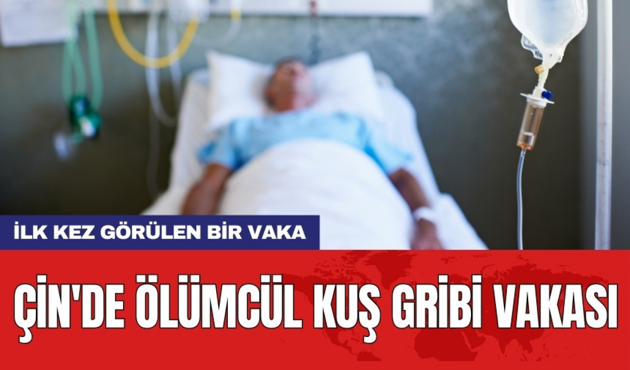 Çin'de ölümcül kuş gribi vakası!