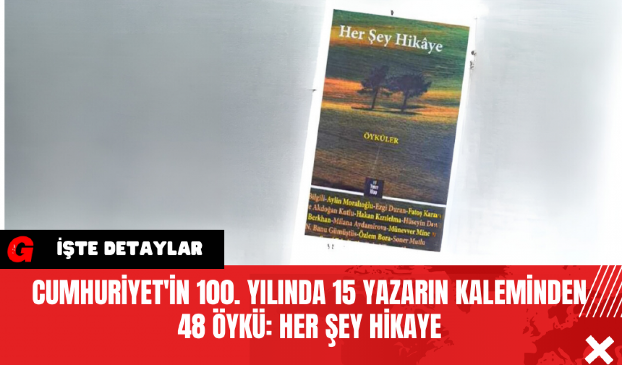 Cumhuriyet'in 100. yılında 15 Yazarın Kaleminden 48 Öykü: Her Şey Hikaye