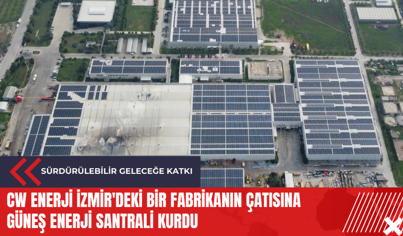 CW Enerji İzmir'deki bir fabrikanın çatısına güneş enerji santrali kurdu