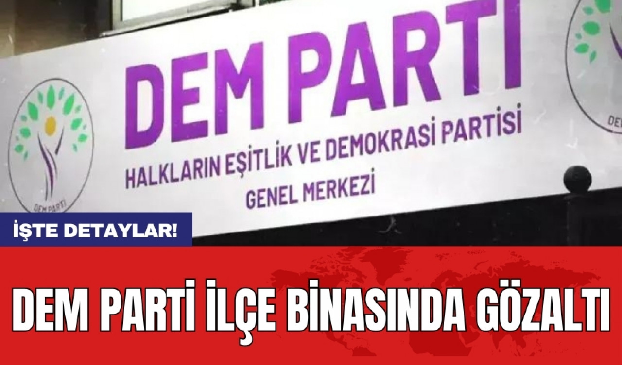 DEM Parti İlçe binasında gözaltı