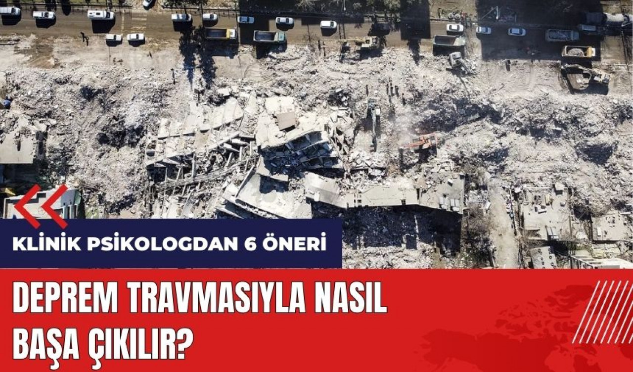 Deprem travmasıyla nasıl başa çıkılır?