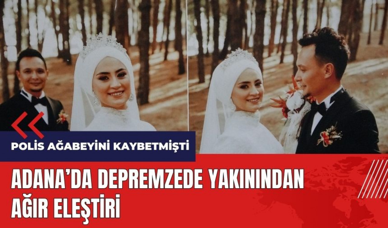 Depremde polis ağabeyini kaybetmişti! Depremzede yakınından ağır eleştiri