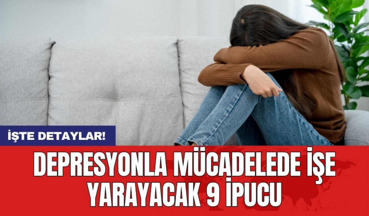 Depresyonla mücadelede işe yarayacak 9 ipucu