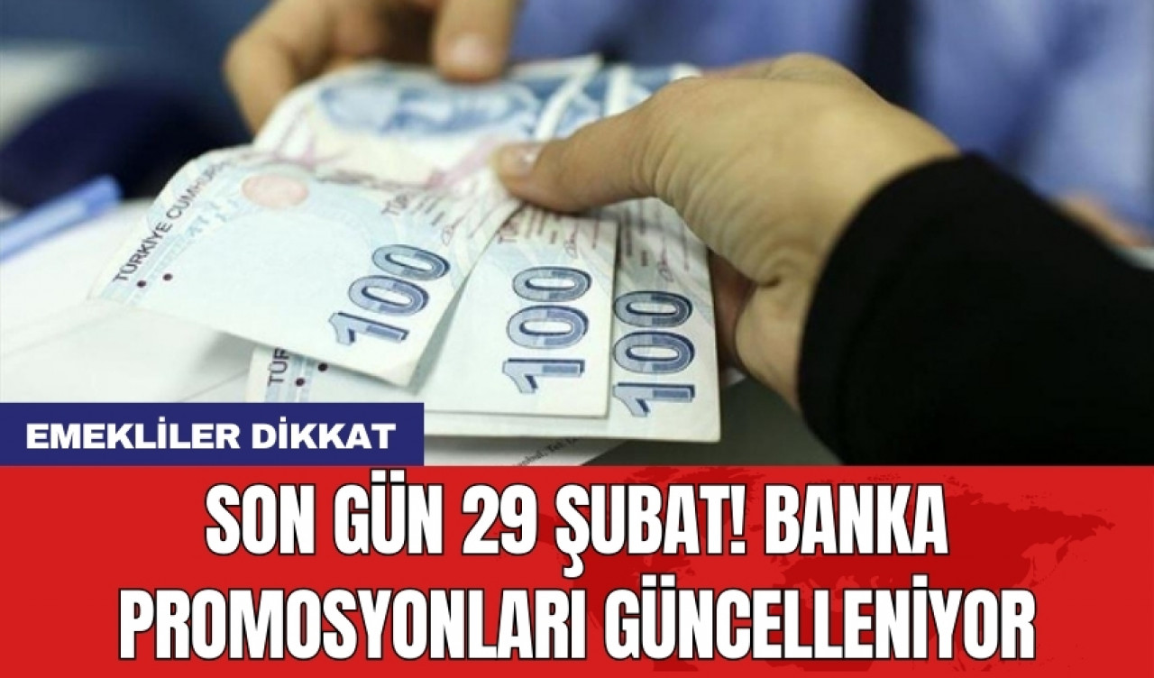 Emekliler dikkat: Son gün 29 Şubat! Banka promosyonları güncelleniyor