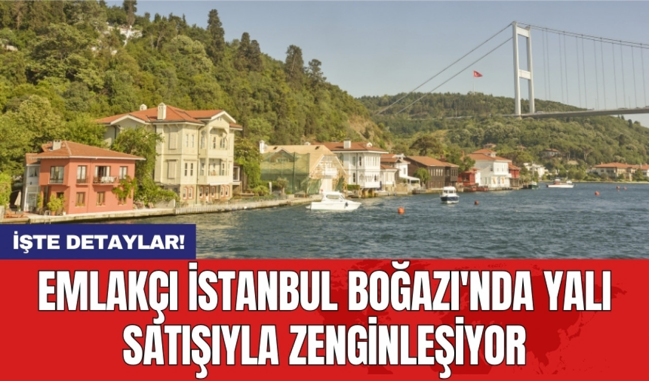 Emlakçı İstanbul Boğazı'nda yalı satışıyla zenginleşiyor