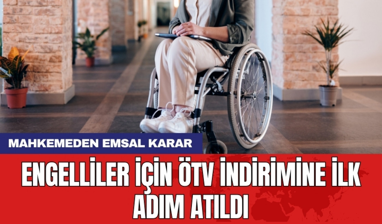 Engelliler için ÖTV indirimine ilk adım atıldı