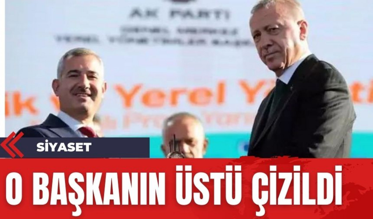 Erdoğan o belediye başkanın üstünü çizdi