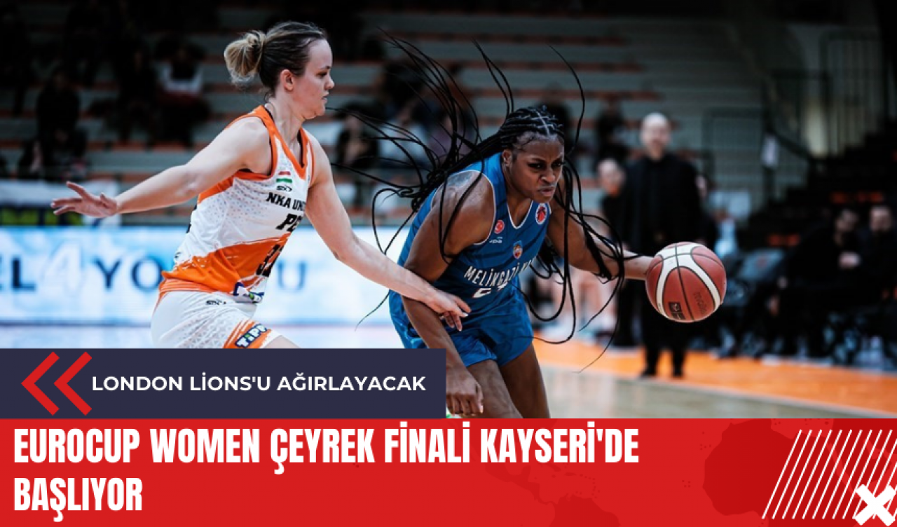 Eurocup Women Çeyrek Finali Kayseri'de başlıyor