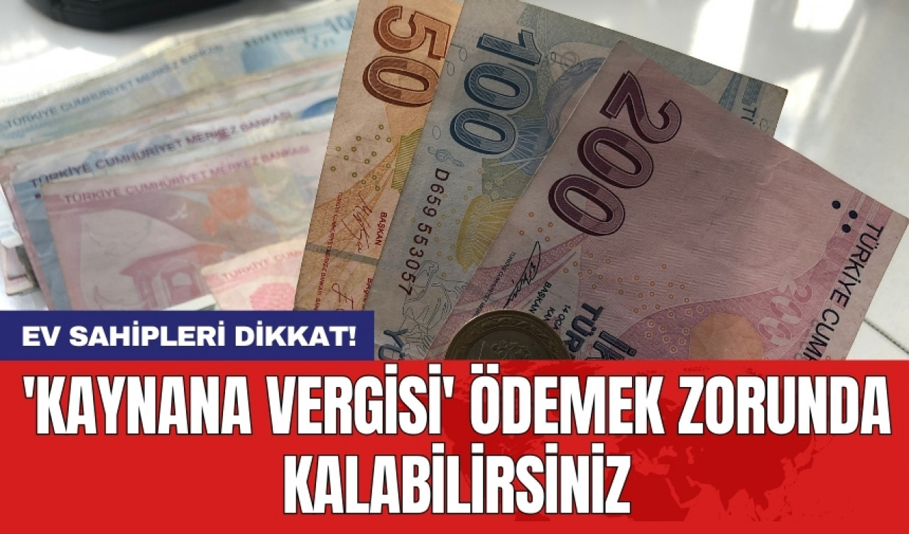 Ev sahipleri dikkat! 'Kaynana vergisi' ödemek zorunda kalabilirsiniz