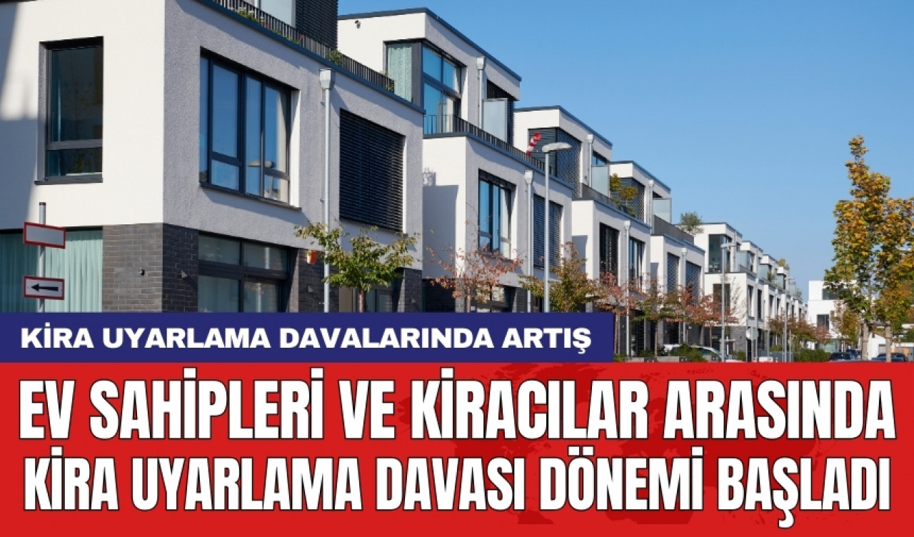 Ev sahipleri ve kiracılar arasında kira uyarlama davası dönemi başladı