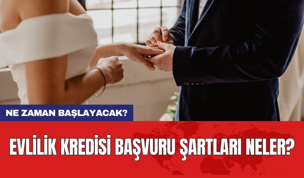 Evlilik kredisi başvuru şartları neler? Ne zaman başlayacak?