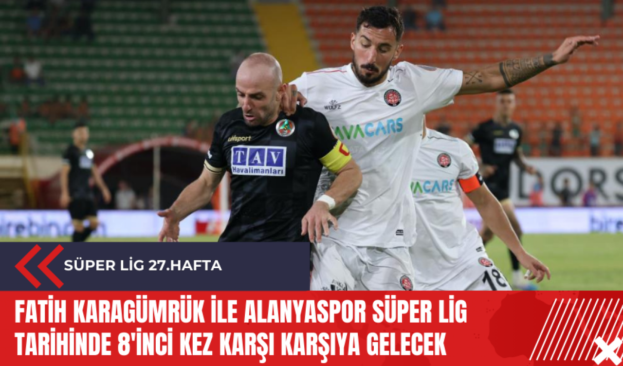 Fatih Karagümrük ile Alanyaspor Süper Lig tarihinde 8'inci kez karşı karşıya gelecek