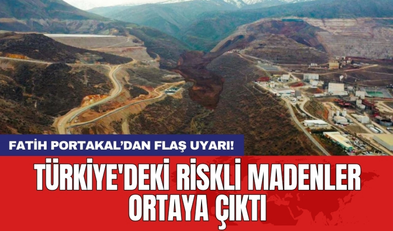 Fatih Portakal’dan flaş uyarı! Türkiye'deki riskli madenler ortaya çıktı