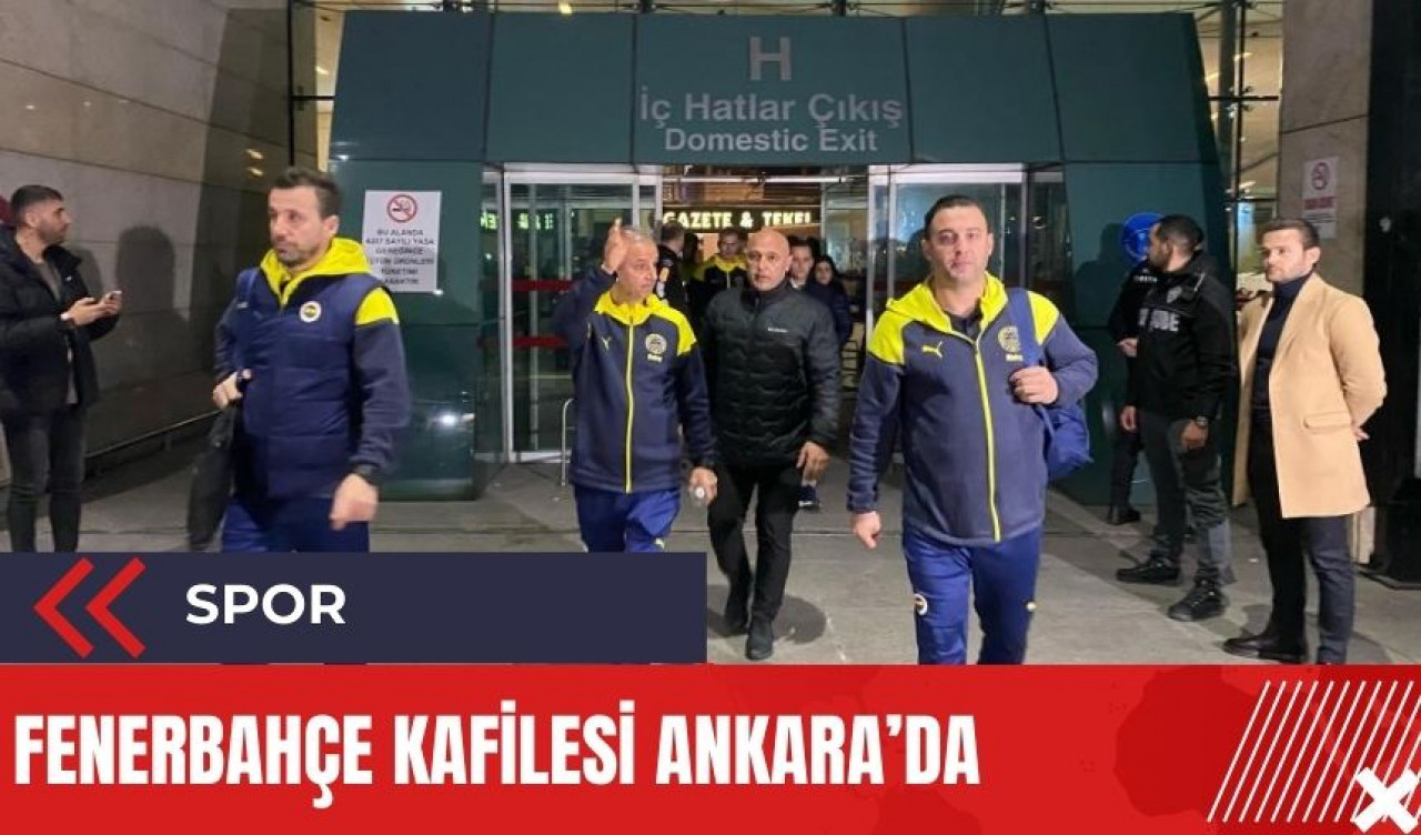 Fenerbahçe kafilesi Ankara’ya geldi