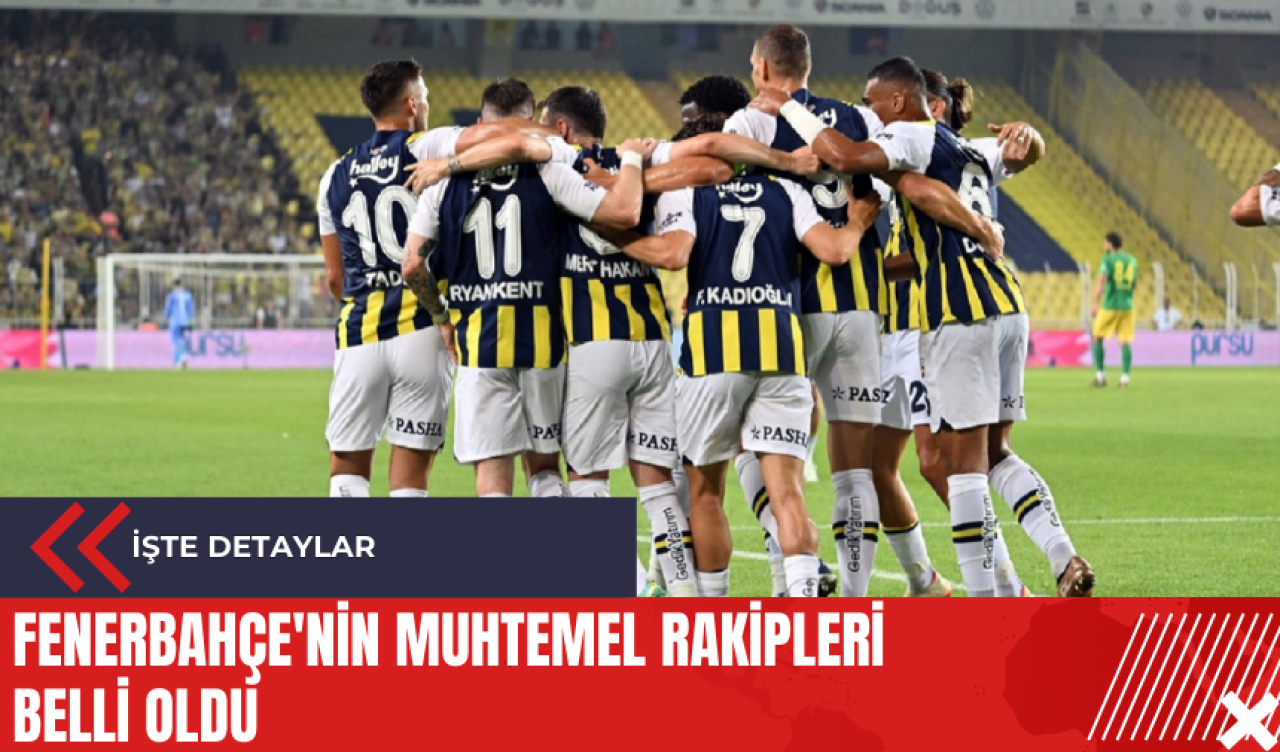 Fenerbahçe'nin muhtemel rakipleri belli oldu