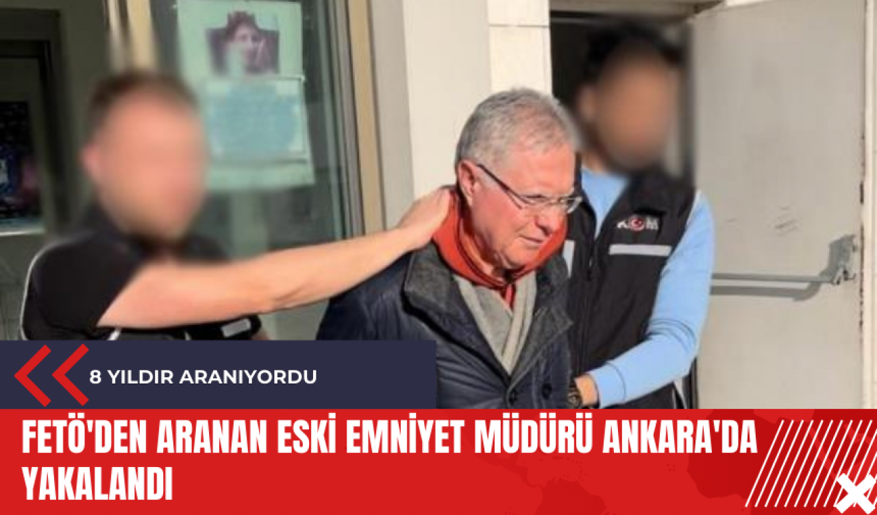 FET*'den aranan eski emniyet müdürü Ankara'da yakalandı