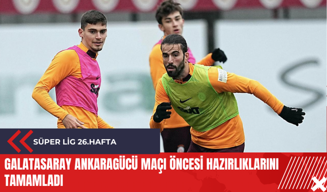 Galatasaray Ankaragücü maçı öncesi hazırlıklarını tamamladı