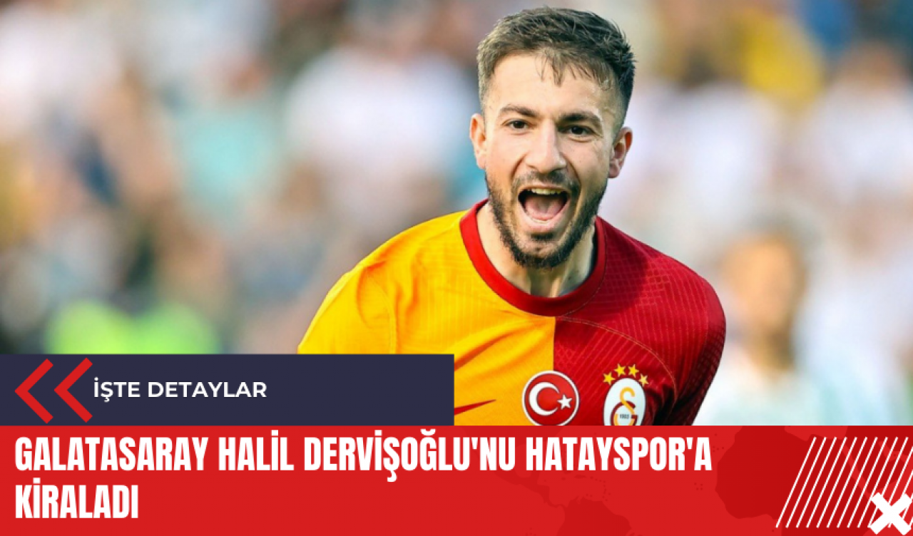 Galatasaray Halil Dervişoğlu'nu Hatayspor'a kiraladı