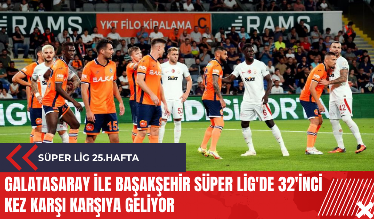 Galatasaray ile Başakşehir Süper Lig'de 32'inci kez karşı karşıya geliyor