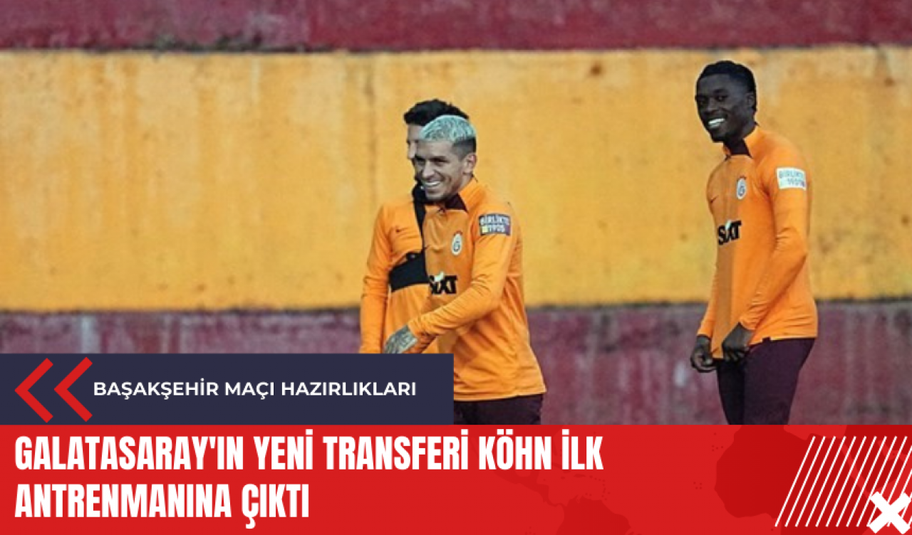 Galatasaray'ın yeni transferi Köhn ilk antrenmanına çıktı