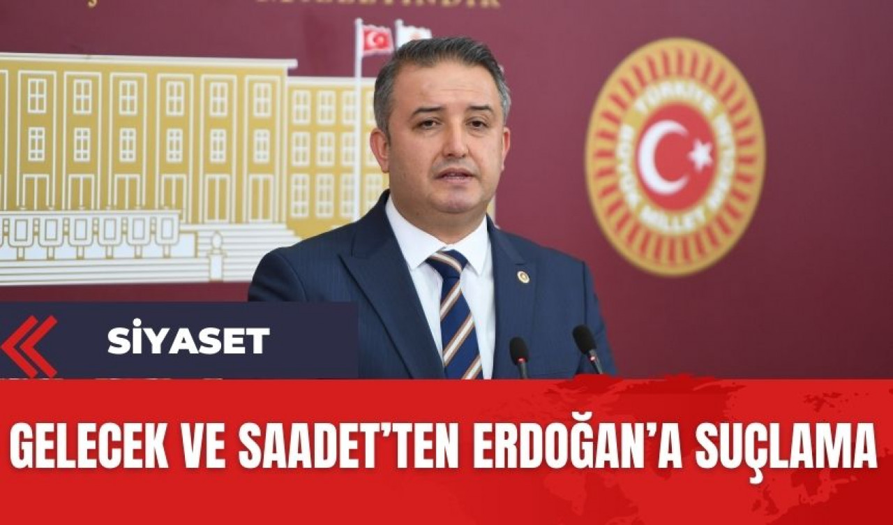 Gelecek ve Saadet'ten Erdoğan'a suçlama! "Sizin belediyeleriniz güllük gülistanlık mı"