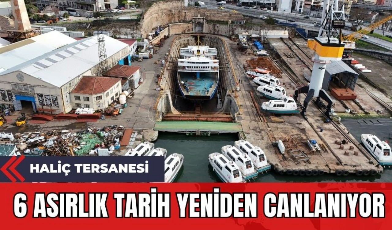 Haliç Tersanesi: 6 Asırlık Tarih Yeniden Canlanıyor