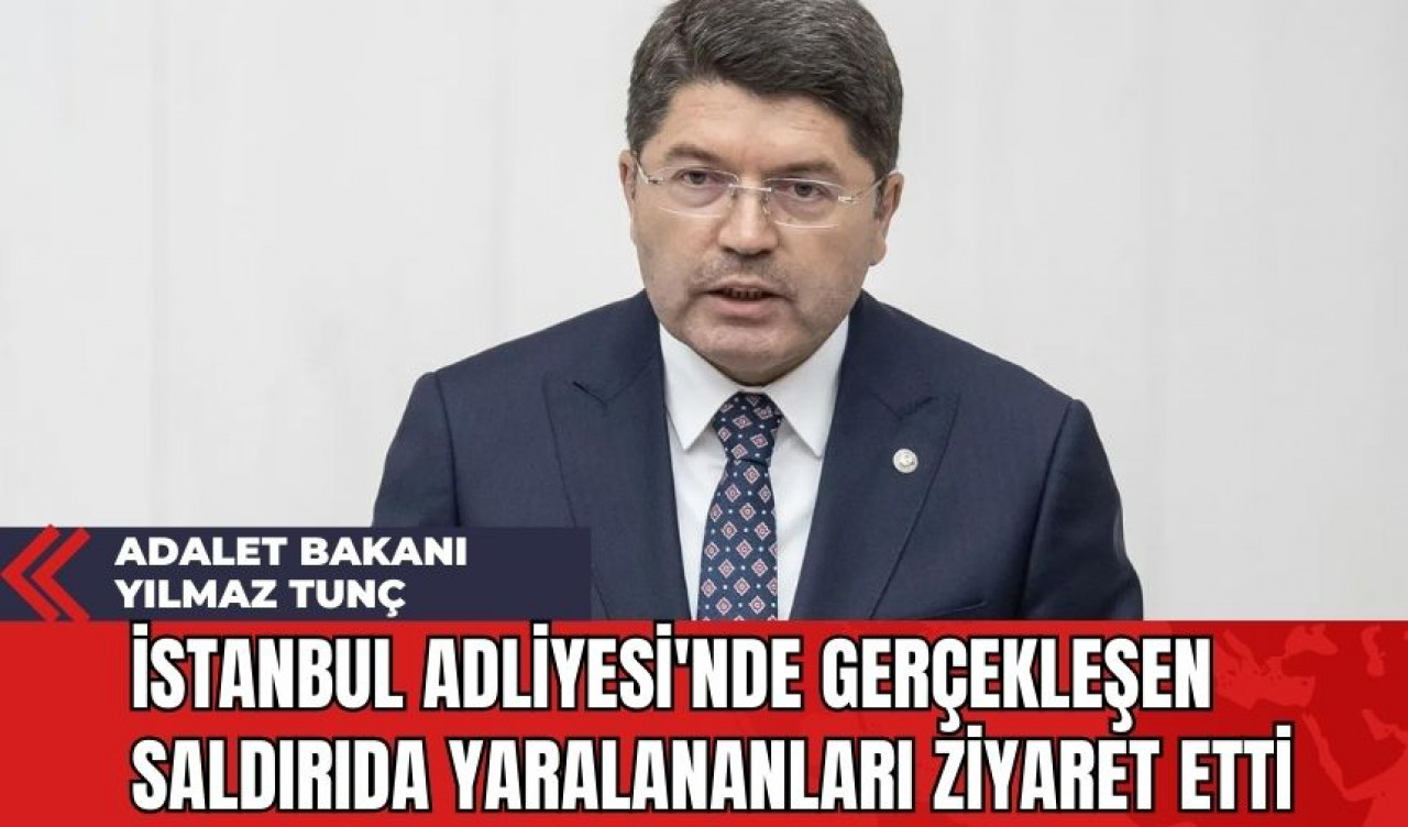 Adalet Bakanı Yılmaz Tunç İstanbul Adliyesi'nde Gerçekleşen Saldırıda Yaralananları Ziyaret Etti