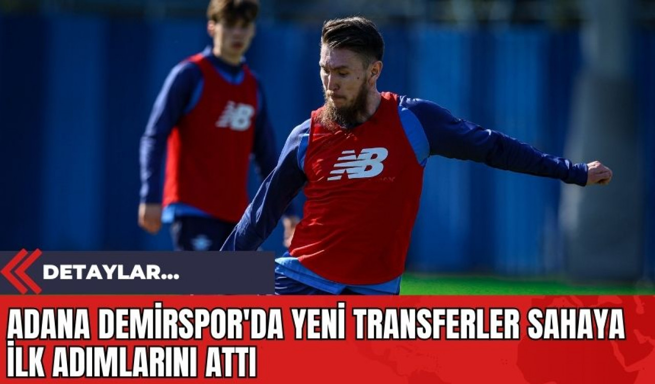 Adana Demirspor'da Yeni Transferler Sahaya İlk Adımlarını Attı